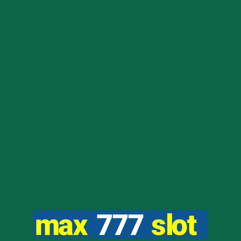 max 777 slot