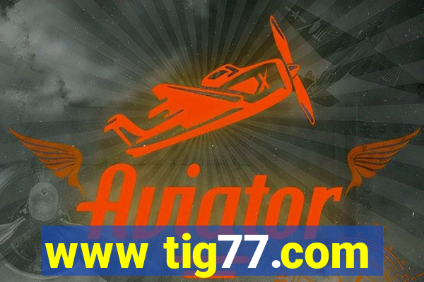 www tig77.com