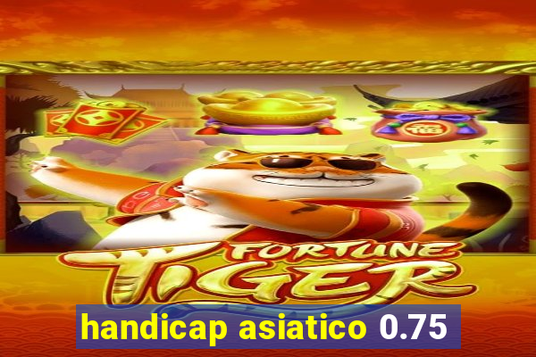 handicap asiatico 0.75