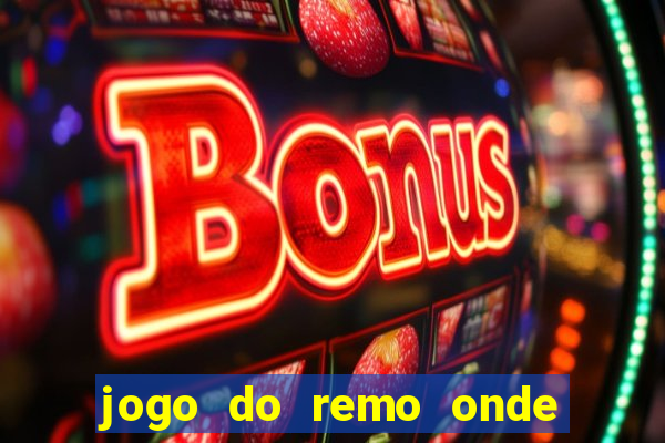 jogo do remo onde vai passar