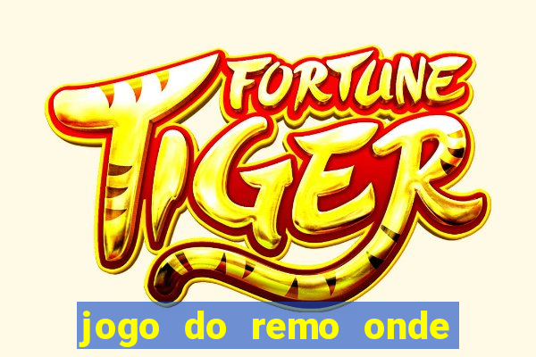 jogo do remo onde vai passar