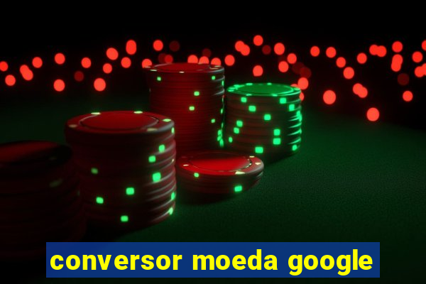 conversor moeda google