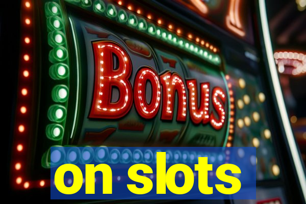 on slots