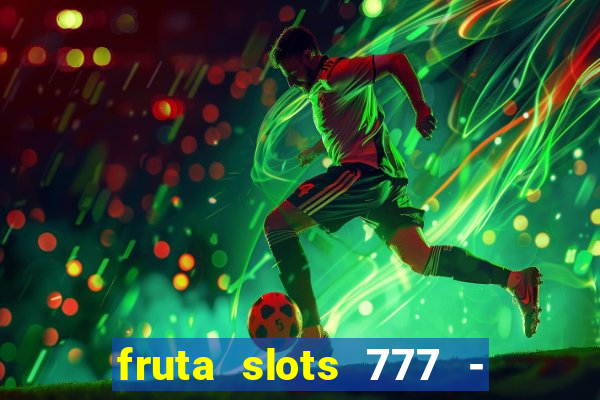 fruta slots 777 - mega jackpot