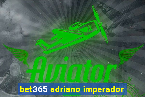 bet365 adriano imperador