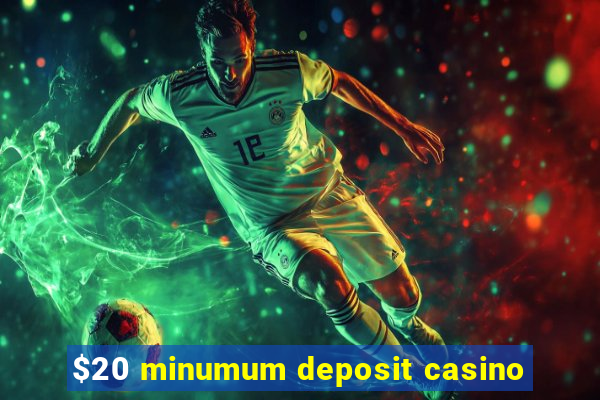 $20 minumum deposit casino