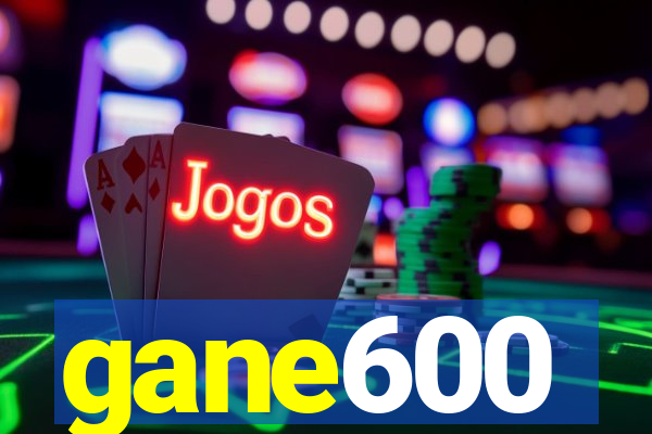 gane600