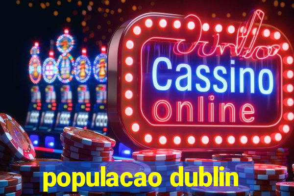 populacao dublin