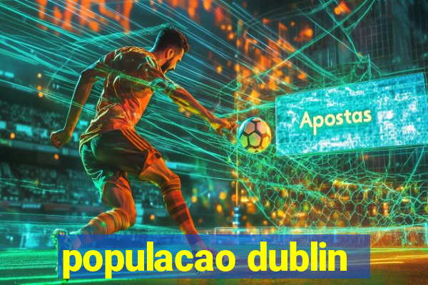 populacao dublin