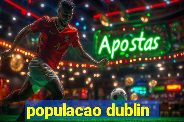 populacao dublin