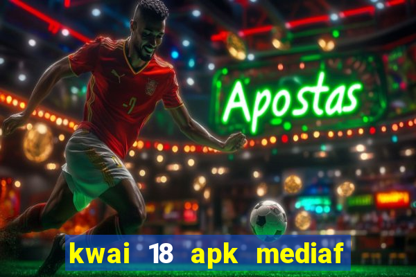 kwai 18 apk mediaf  re