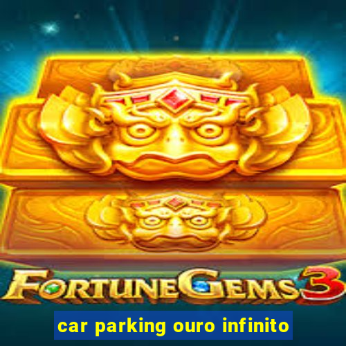 car parking ouro infinito