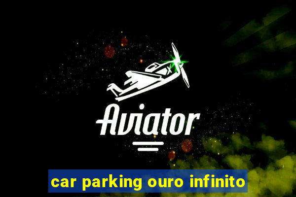 car parking ouro infinito