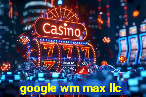 google wm max llc