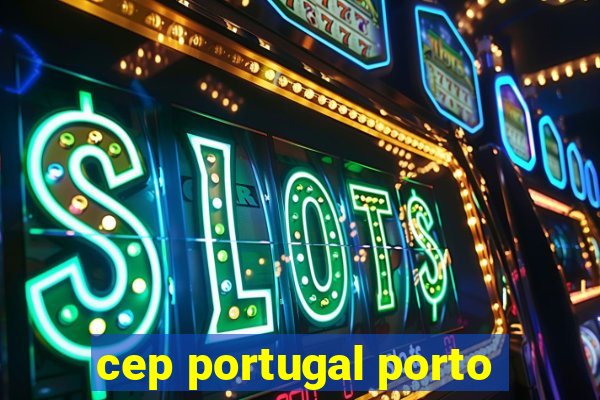 cep portugal porto