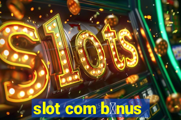 slot com b么nus