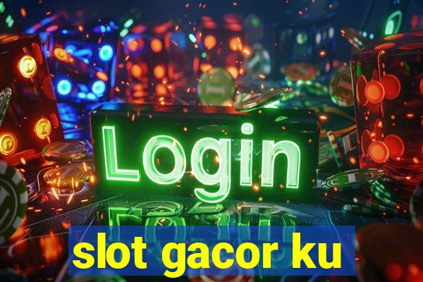 slot gacor ku