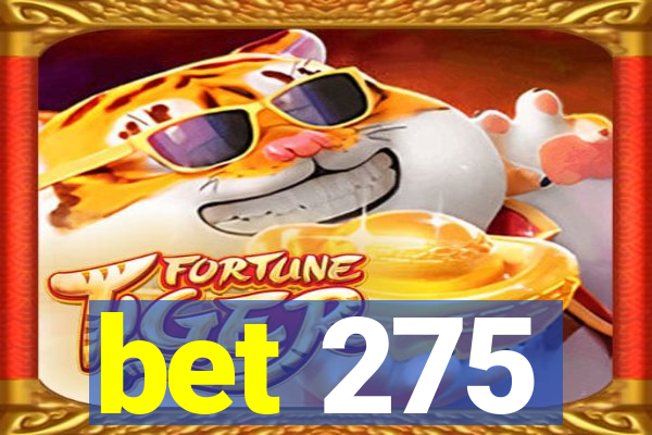 bet 275