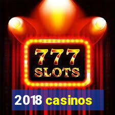 2018 casinos