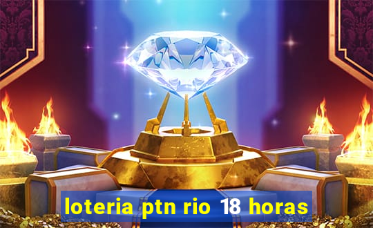 loteria ptn rio 18 horas