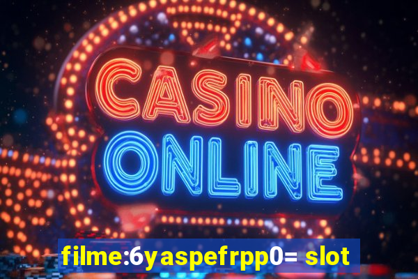 filme:6yaspefrpp0= slot