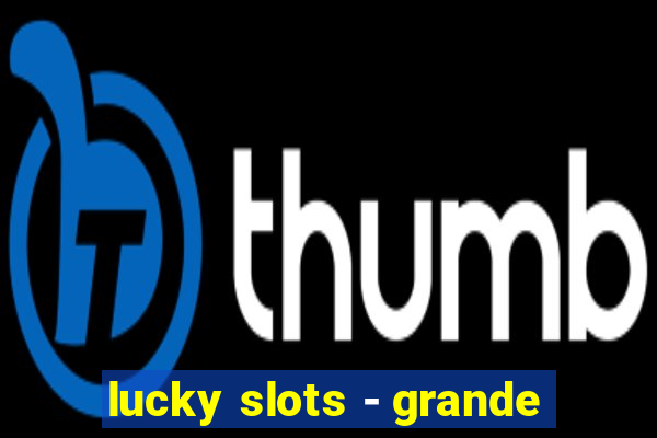 lucky slots - grande