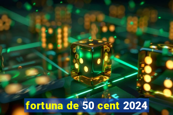 fortuna de 50 cent 2024