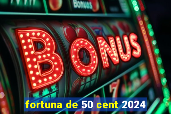 fortuna de 50 cent 2024