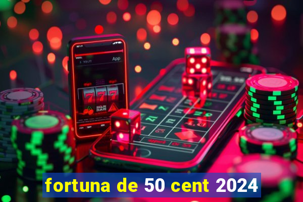 fortuna de 50 cent 2024