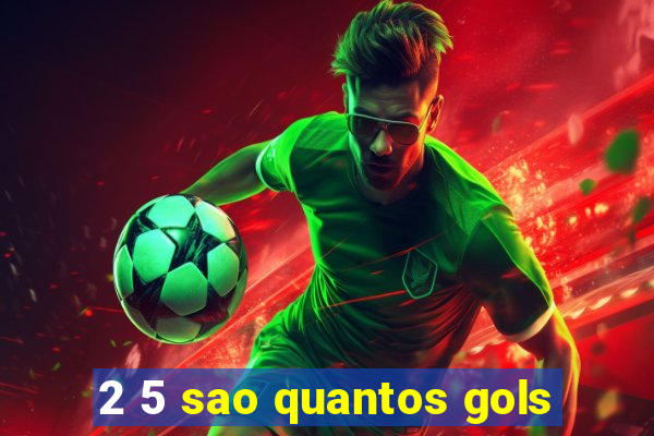 2 5 sao quantos gols