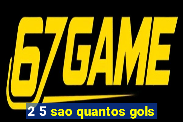 2 5 sao quantos gols