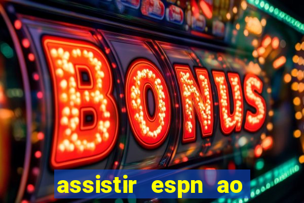 assistir espn ao vivo online gratis