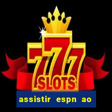 assistir espn ao vivo online gratis