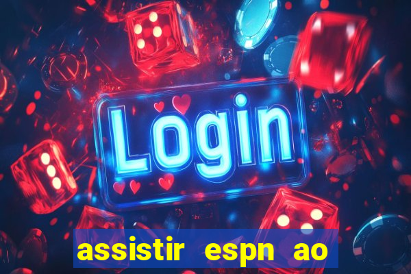 assistir espn ao vivo online gratis