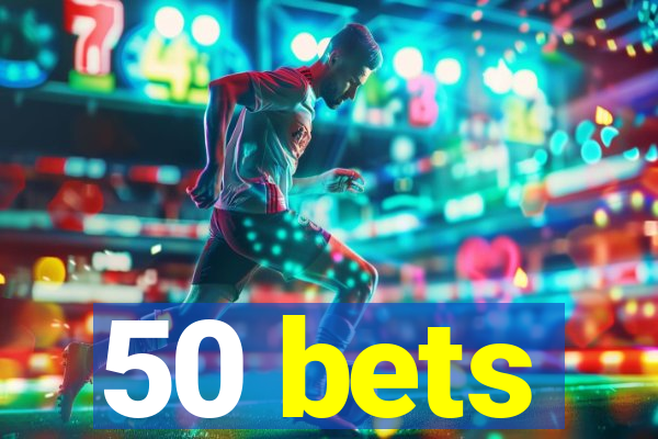 50 bets