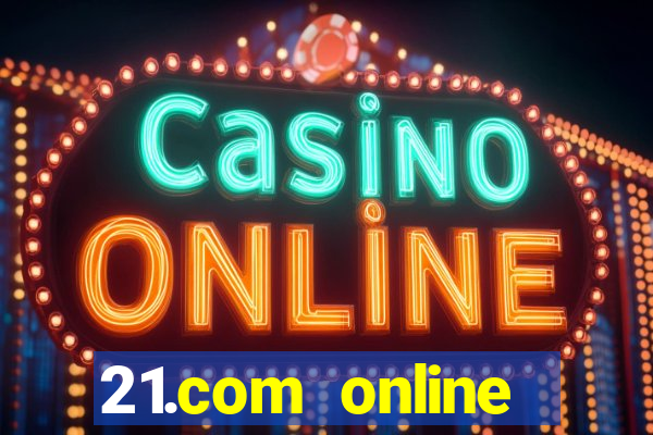 21.com online casino bonus