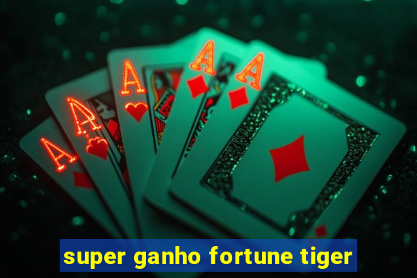 super ganho fortune tiger