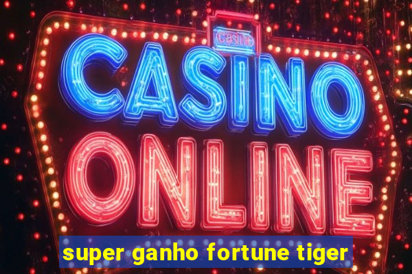 super ganho fortune tiger