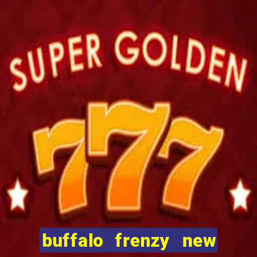 buffalo frenzy new slot game