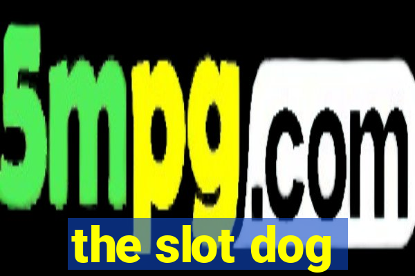 the slot dog