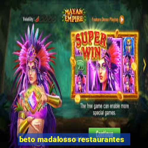 beto madalosso restaurantes