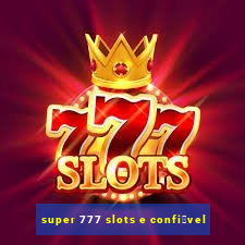 super 777 slots e confi谩vel