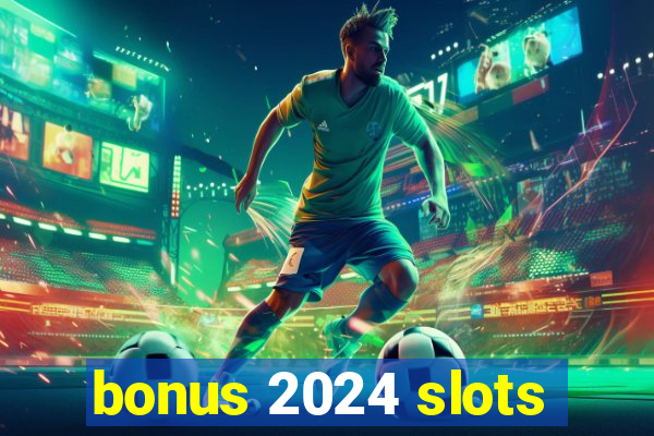 bonus 2024 slots