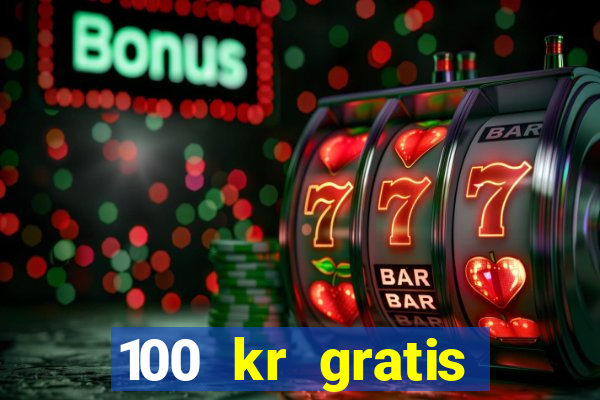 100 kr gratis casino uten innskudd