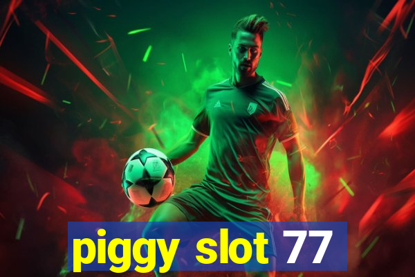 piggy slot 77