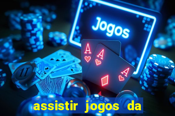 assistir jogos da champions league ao vivo