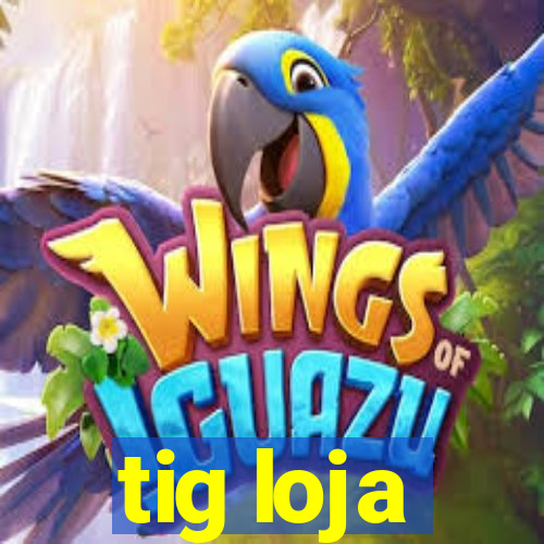 tig loja