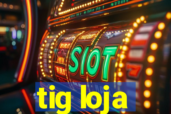 tig loja