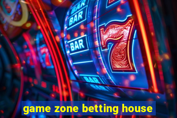 game zone betting house