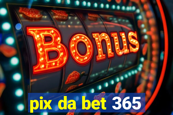 pix da bet 365